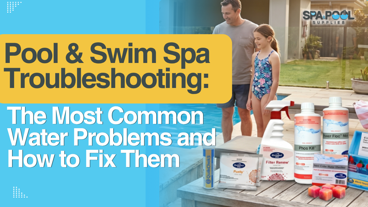 Pool & Swim Spa Troubleshooting: The Most Common Water Problems and How to Fix Them